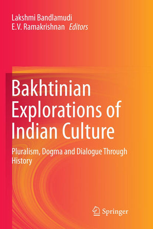 Bakhtinian Explorations of Indian Culture: Pluralism, Dogma and Dialogue Through History