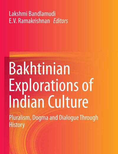 Bakhtinian Explorations of Indian Culture: Pluralism, Dogma and Dialogue Through History