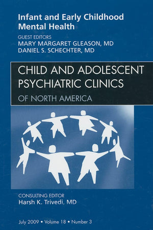 Infant and Early Childhood Mental Health, An Issue of Child and Adolescent Psychiatric Clinics of North America (Volume 18-3) (The Clinics: Internal Medicine, Volume 18-3)