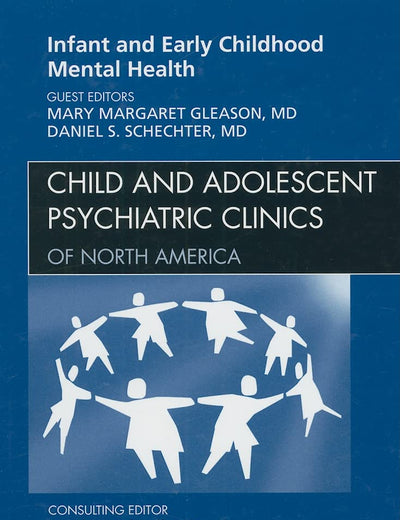 Infant and Early Childhood Mental Health, An Issue of Child and Adolescent Psychiatric Clinics of North America (Volume 18-3) (The Clinics: Internal Medicine, Volume 18-3)