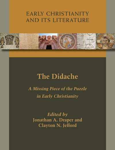 The Didache: A Missing Piece of the Puzzle in Early Christianity (Early Christianity and Its Literature)