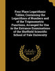 Four Place Logarithmic Tables; Containing the Logarithms of Numbers and of the Trigonometric Functions, Arranged for Use in the Entrance Examinations ... Scientific School of Yale University