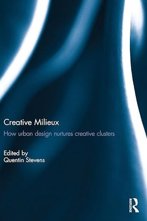 Creative Milieux: How Urban Design Nurtures Creative Clusters