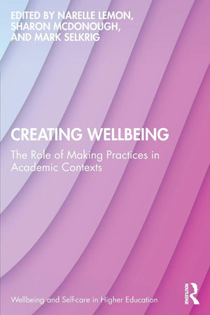 Creating Wellbeing (Wellbeing and Self-care in Higher Education)