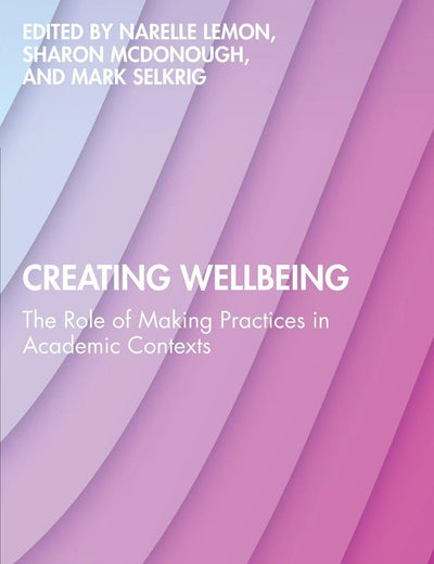 Creating Wellbeing (Wellbeing and Self-care in Higher Education)