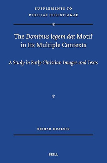 The Dominus legem dat Motif in Its Multiple Contexts: A Study in Early Christian Images and Texts (Vigiliae Christianae, Supplements, 187)