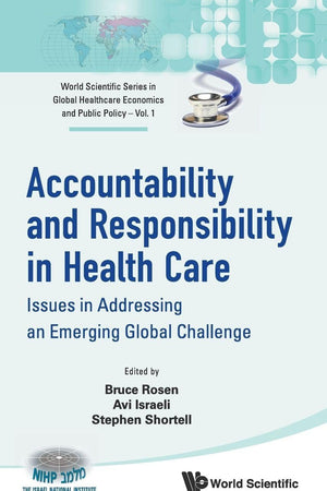 ACCOUNTABILITY AND RESPONSIBILITY IN HEALTH CARE: ISSUES IN ADDRESSING AN EMERGING GLOBAL CHALLENGE (World Scientific Series in Global Healthcare Economics and Public Policy, 1)