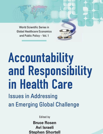 ACCOUNTABILITY AND RESPONSIBILITY IN HEALTH CARE: ISSUES IN ADDRESSING AN EMERGING GLOBAL CHALLENGE (World Scientific Series in Global Healthcare Economics and Public Policy, 1)