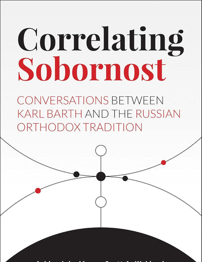 Correlating Sobornost: Conversations between Karl Barth and the Russian Orthodox Tradition