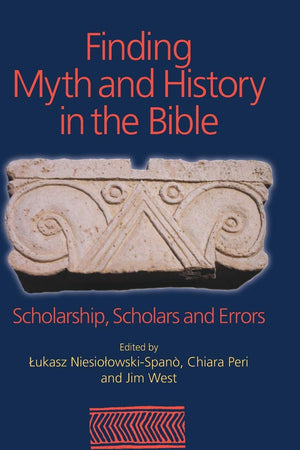 Finding Myth and History in the Bible: Scholarship, Scholars and Errors