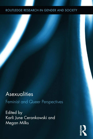 Asexualities: Feminist and Queer Perspectives (Routledge Research in Gender and Society)