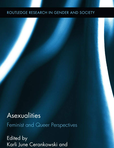Asexualities: Feminist and Queer Perspectives (Routledge Research in Gender and Society)