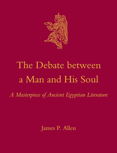 The Debate Between a Man and His Soul: A Masterpiece of Ancient Egyptian Literature (Culture and History of the Ancient Near East, 44)