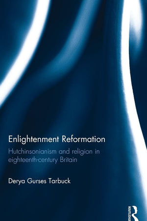 Enlightenment Reformation: Hutchinsonianism and Religion in Eighteenth-Century Britain