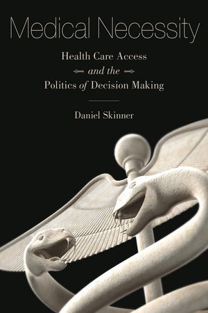 Medical Necessity: Health Care Access and the Politics of Decision Making
