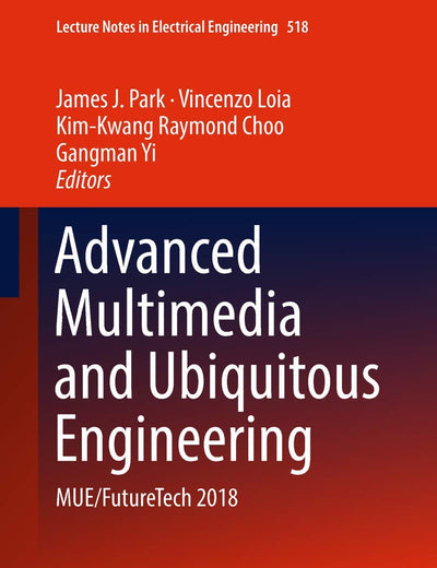 Advanced Multimedia and Ubiquitous Engineering: MUE/FutureTech 2018 (Lecture Notes in Electrical Engineering, 518)