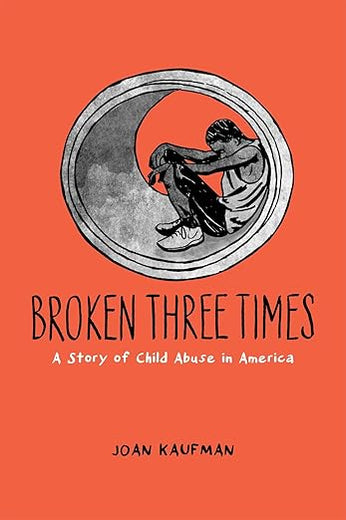Broken Three Times: A Story of Child Abuse in America