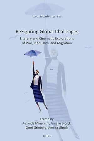 ReFiguring Global Challenges: Literary and Cinematic Explorations of War, Inequality, and Migration (Cross/Cultures, 221)
