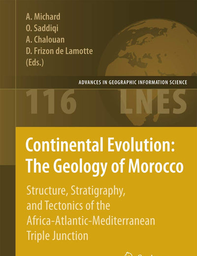 Continental Evolution: The Geology of Morocco: Structure, Stratigraphy, and Tectonics of the Africa-Atlantic-Mediterranean Triple Junction (Lecture Notes in Earth Sciences, 116)