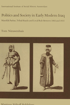 Politics and Society in Early Modern Iraq: Maml?k Pashas, Tribal Shayks, and Local Rule Between 1802 and 1831 (Studies in Social History, 6)