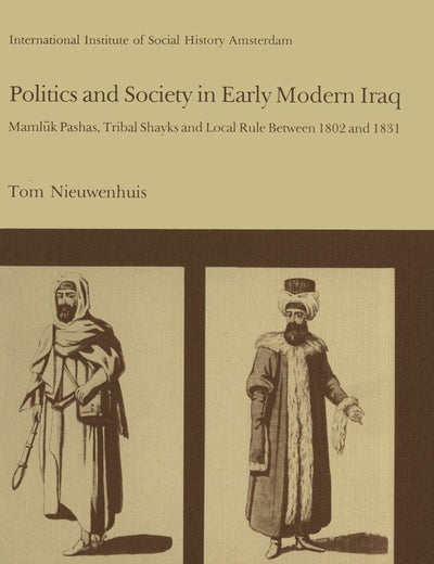 Politics and Society in Early Modern Iraq: Maml?k Pashas, Tribal Shayks, and Local Rule Between 1802 and 1831 (Studies in Social History, 6)
