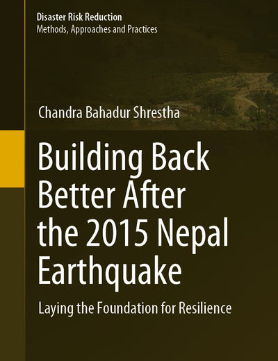 Building Back Better After the 2015 Nepal Earthquake: Laying the Foundation for Resilience (Disaster Risk Reduction)