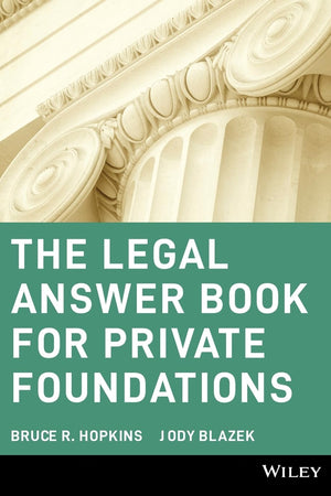 The Legal Answer Book for Private Foundations (Wiley Nonprofit Law, Finance and Management Series)