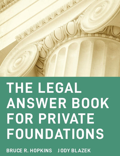 The Legal Answer Book for Private Foundations (Wiley Nonprofit Law, Finance and Management Series)