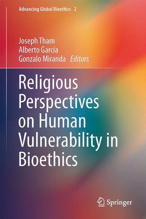 Religious Perspectives on Human Vulnerability in Bioethics (Advancing Global Bioethics, 2)