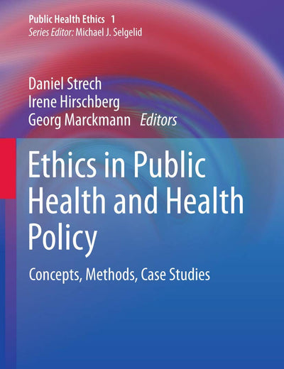 Ethics in Public Health and Health Policy: Concepts, Methods, Case Studies (Public Health Ethics Analysis, 1)