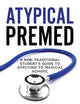 Atypical Premed: A Non-Traditional Student's Guide to Applying to Medical School