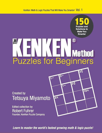 Kenken Method - Puzzles For Beginners, The: 150 Puzzles And Solutions To Make You Smarter (Kenken: Math & Logic Puzzzles That Will Make You Smarter!, 1)