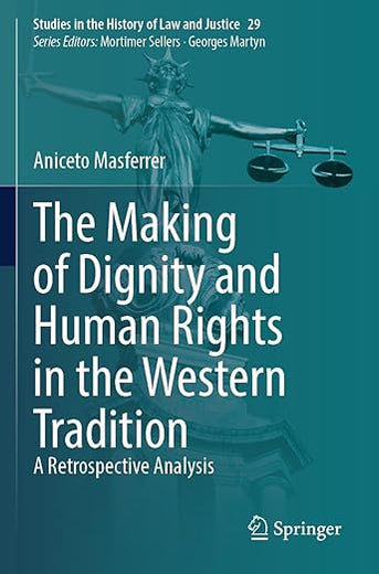 The Making of Dignity and Human Rights in the Western Tradition: A Retrospective Analysis (Studies in the History of Law and Justice, 29)