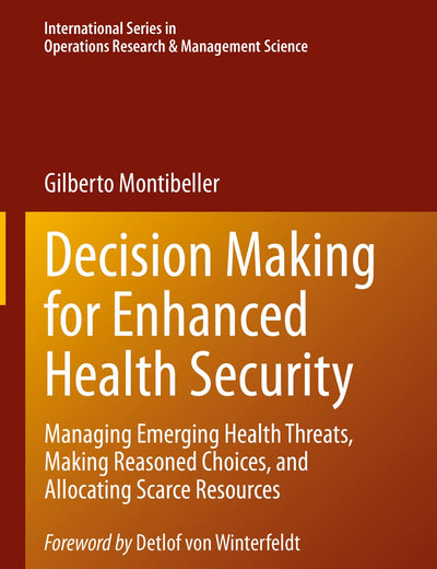 Decision Making for Enhanced Health Security: Managing Emerging Health Threats, Making Reasoned Choices, and Allocating Scarce Resources ... Research & Management Science, 328)