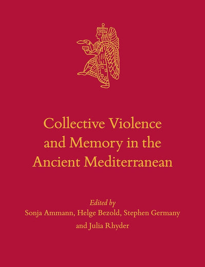 Collective Violence and Memory in the Ancient Mediterranean (Culture and History of the Ancient Near East, 135)