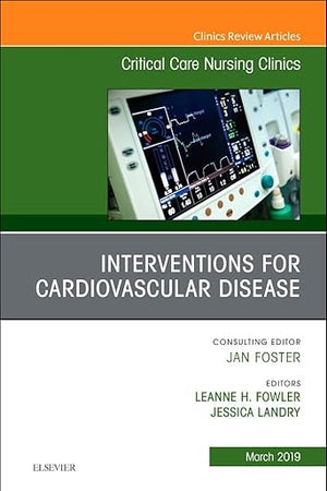 Interventions for Cardiovascular Disease, An Issue of Critical Care Nursing Clinics of North America (Volume 31-1) (The Clinics: Nursing, Volume 31-1)