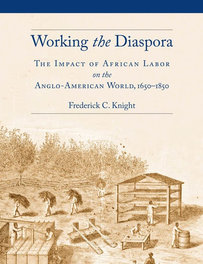 Working the Diaspora: The Impact of African Labor on the Anglo-American World, 1650-1850 (Culture, Labor, History, 8)