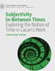 Subjectivity In-Between Times: Exploring the Notion of Time in Lacan’s Work (The Palgrave Lacan Series)