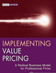 Implementing Value Pricing: A Radical Business Model for Professional Firms (Wiley Professional Advisory Services)