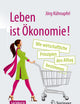 Leben ist Ökonomie!: Wie wirtschaftliche Prinzipien den Alltag bestimmen (German Edition)