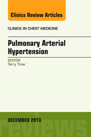 Pulmonary Arterial Hypertension, An Issue of Clinics in Chest Medicine (Volume 34-4) (The Clinics: Internal Medicine, Volume 34-4)