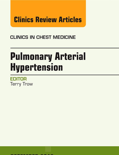 Pulmonary Arterial Hypertension, An Issue of Clinics in Chest Medicine (Volume 34-4) (The Clinics: Internal Medicine, Volume 34-4)