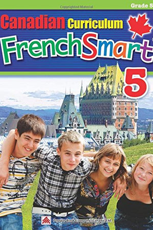 Canadian Curriculum FrenchSmart 5: A Grade 5 French workbook that encompasses all the French essentials to build strong language skills (Popular Canadian Curriculum Series) (French Edition)