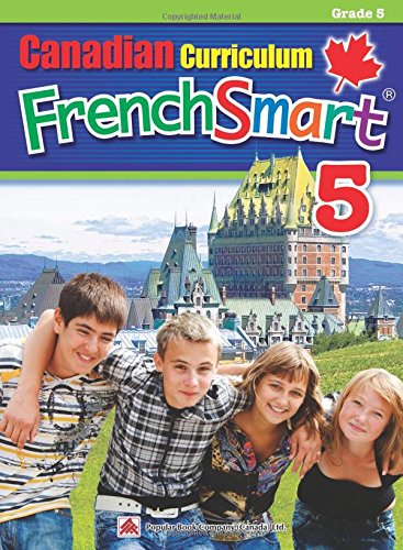 Canadian Curriculum FrenchSmart 5: A Grade 5 French workbook that encompasses all the French essentials to build strong language skills (Popular Canadian Curriculum Series) (French Edition)