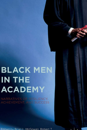 Black Men in the Academy: Narratives of Resiliency, Achievement, and Success