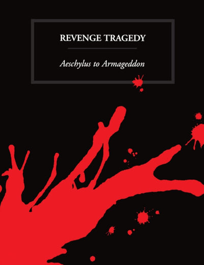 Revenge Tragedy: Aeschylus to Armageddon