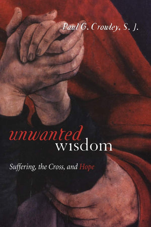 Unwanted Wisdom: Suffering, The Cross, And Hope
