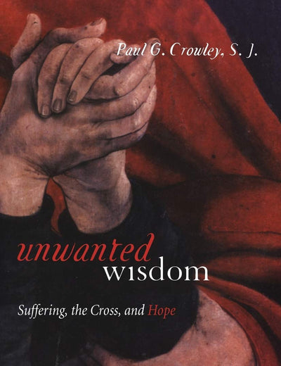 Unwanted Wisdom: Suffering, The Cross, And Hope