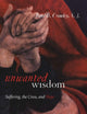 Unwanted Wisdom: Suffering, The Cross, And Hope
