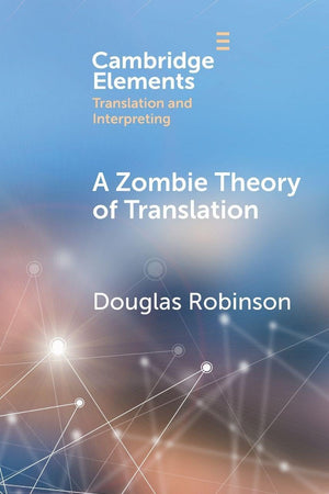 A Zombie Theory of Translation: Or, What is a 'Revenant' Translation? (Elements in Translation and Interpreting)